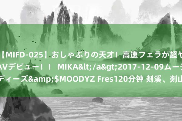 【MIFD-025】おしゃぶりの天才!高速フェラが超ヤバイ即尺黒ギャルAVデビュー!! MIKA</a>2017-12-09ムーディーズ&$MOODYZ Fres120分钟 剡溪、剡山、剡坑、剡县渊源考略