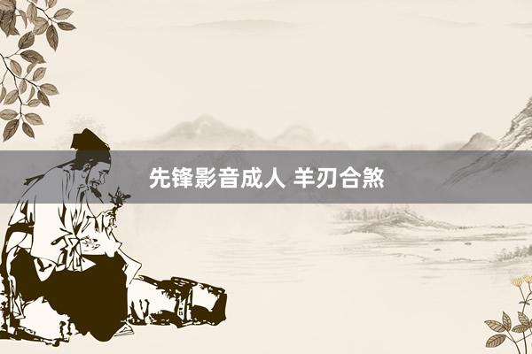 先锋影音成人 羊刃合煞