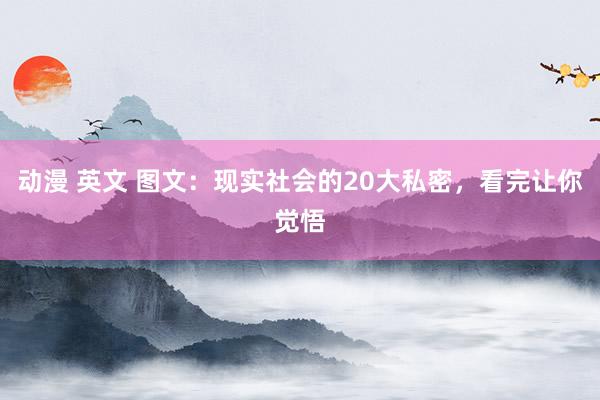 动漫 英文 图文：现实社会的20大私密，看完让你觉悟