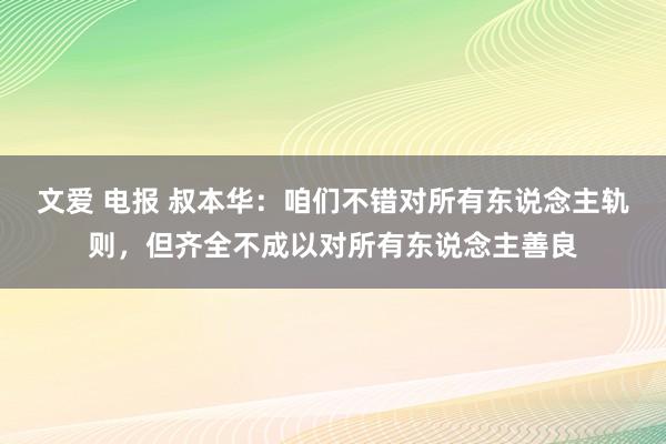 文爱 电报 叔本华：咱们不错对所有东说念主轨则，但齐全不成以